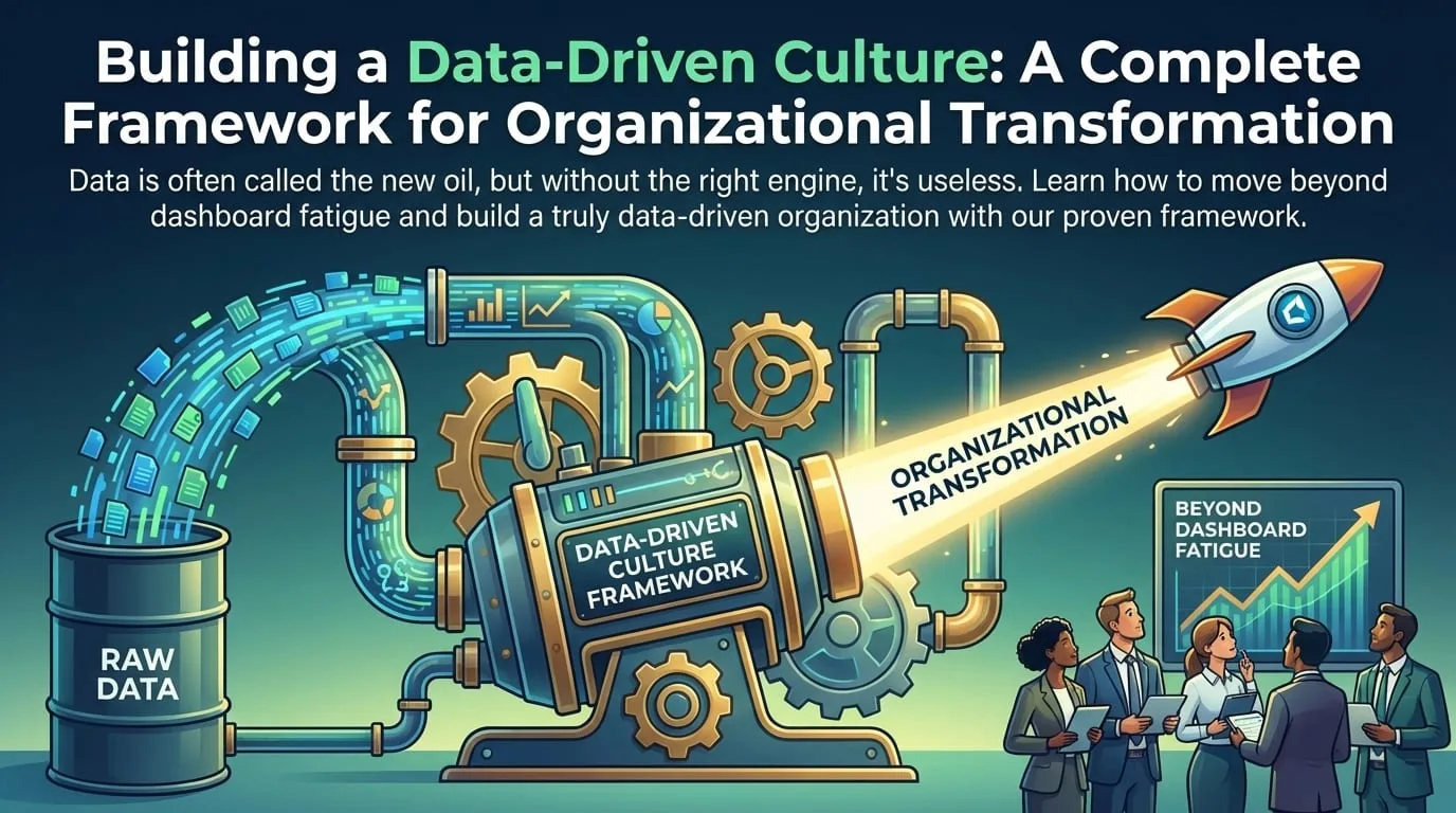 Building a Data-Driven Culture: A Complete Framework for Organizational Transformation