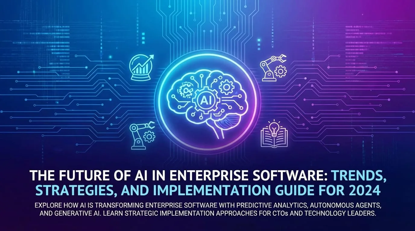 The Future of AI in Enterprise Software: Trends, Strategies, and Implementation Guide for 2024